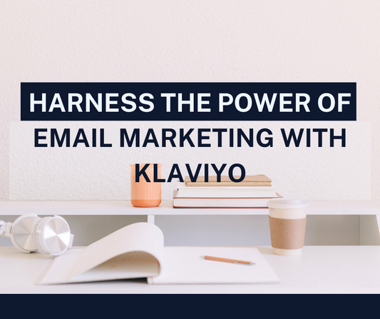 5 Reasons to Harness the Power of Email Marketing with Klaviyo