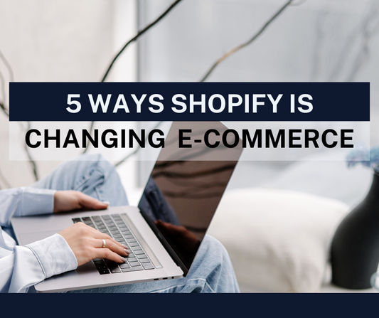5 Ways Shopify is Changing E-Commerce